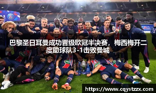 巴黎圣日耳曼成功晋级欧冠半决赛，梅西梅开二度助球队3-1击败曼城