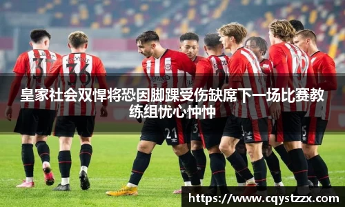 皇家社会双悍将恐因脚踝受伤缺席下一场比赛教练组忧心忡忡