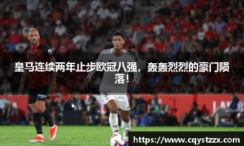 皇马连续两年止步欧冠八强，轰轰烈烈的豪门陨落！