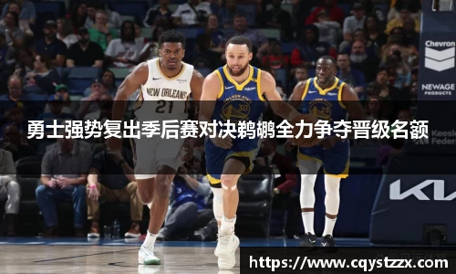 勇士强势复出季后赛对决鹈鹕全力争夺晋级名额