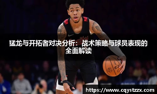 猛龙与开拓者对决分析：战术策略与球员表现的全面解读
