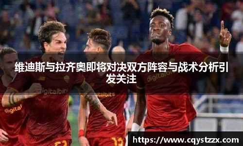 维迪斯与拉齐奥即将对决双方阵容与战术分析引发关注