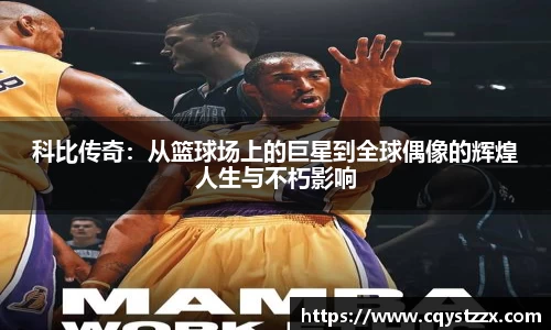 科比传奇：从篮球场上的巨星到全球偶像的辉煌人生与不朽影响