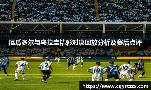 厄瓜多尔与乌拉圭精彩对决回放分析及赛后点评