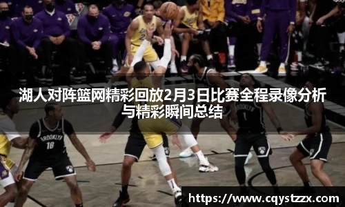 湖人对阵篮网精彩回放2月3日比赛全程录像分析与精彩瞬间总结