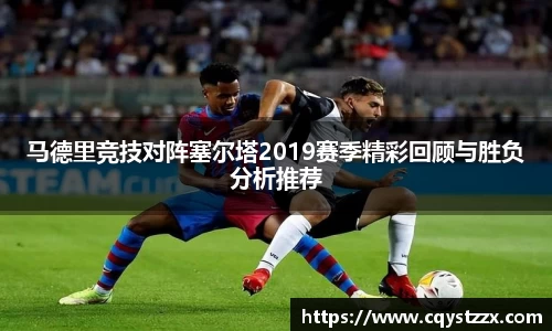 马德里竞技对阵塞尔塔2019赛季精彩回顾与胜负分析推荐