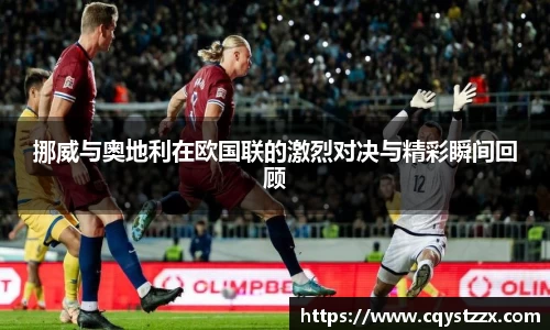 挪威与奥地利在欧国联的激烈对决与精彩瞬间回顾