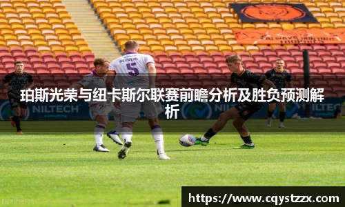 珀斯光荣与纽卡斯尔联赛前瞻分析及胜负预测解析