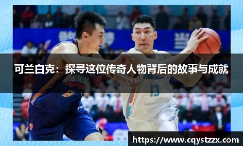 可兰白克：探寻这位传奇人物背后的故事与成就