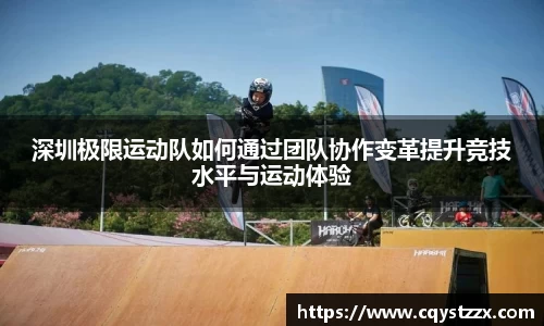 深圳极限运动队如何通过团队协作变革提升竞技水平与运动体验