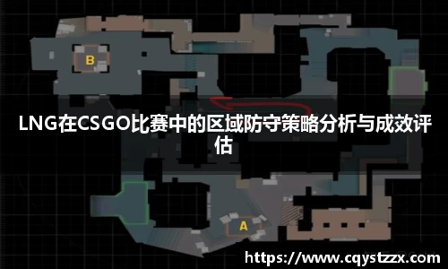 LNG在CSGO比赛中的区域防守策略分析与成效评估