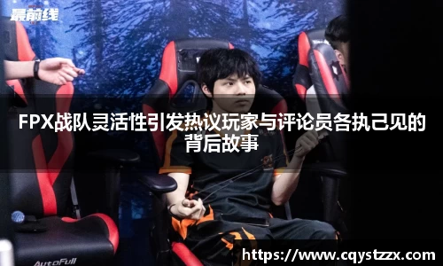 FPX战队灵活性引发热议玩家与评论员各执己见的背后故事