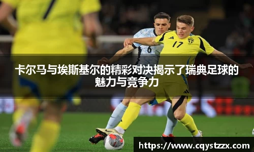卡尔马与埃斯基尔的精彩对决揭示了瑞典足球的魅力与竞争力